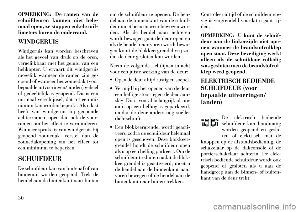 Lancia Voyager 2013 Instructieboek (in Dutch) OPMERKING: De ramen van de
schuifdeuren kunnen niet hele-
maal open, ze stoppen enkele mil-
limeters boven de onderrand.
WINDGERUIS
Windgeruis kan worden beschreven
als het gevoel van druk op de oren, Lancia Voyager 2013 Instructieboek (in Dutch) OPMERKING: De ramen van de
schuifdeuren kunnen niet hele-
maal open, ze stoppen enkele mil-
limeters boven de onderrand.
WINDGERUIS
Windgeruis kan worden beschreven
als het gevoel van druk op de oren,