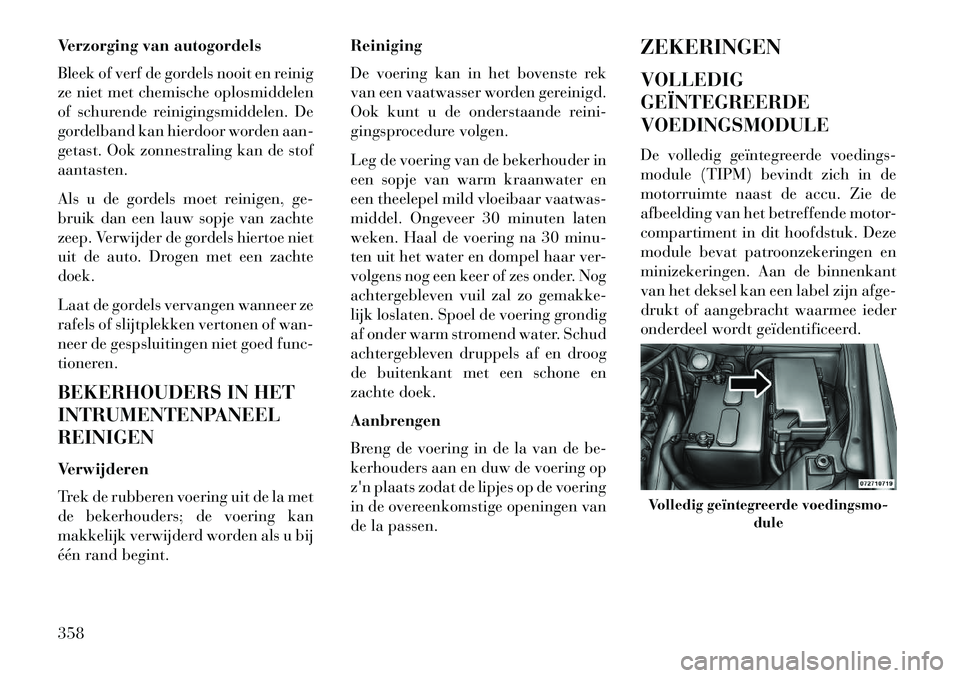 Lancia Voyager 2013 Instructieboek (in Dutch) Verzorging van autogordels
Bleek of verf de gordels nooit en reinig
ze niet met chemische oplosmiddelen
of schurende reinigingsmiddelen. De
gordelband kan hierdoor worden aan-
getast. Ook zonnestralin Lancia Voyager 2013 Instructieboek (in Dutch) Verzorging van autogordels
Bleek of verf de gordels nooit en reinig
ze niet met chemische oplosmiddelen
of schurende reinigingsmiddelen. De
gordelband kan hierdoor worden aan-
getast. Ook zonnestralin