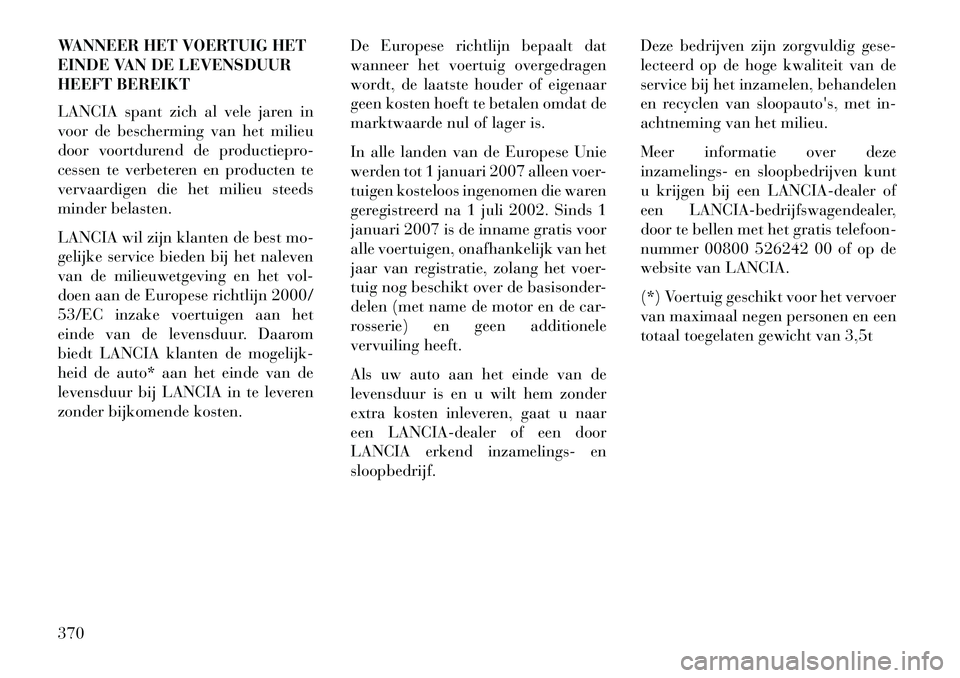 Lancia Voyager 2013 Instructieboek (in Dutch) WANNEER HET VOERTUIG HET
EINDE VAN DE LEVENSDUUR
HEEFT BEREIKT
LANCIA spant zich al vele jaren in
voor de bescherming van het milieu
door voortdurend de productiepro-
cessen te verbeteren en producten Lancia Voyager 2013 Instructieboek (in Dutch) WANNEER HET VOERTUIG HET
EINDE VAN DE LEVENSDUUR
HEEFT BEREIKT
LANCIA spant zich al vele jaren in
voor de bescherming van het milieu
door voortdurend de productiepro-
cessen te verbeteren en producten