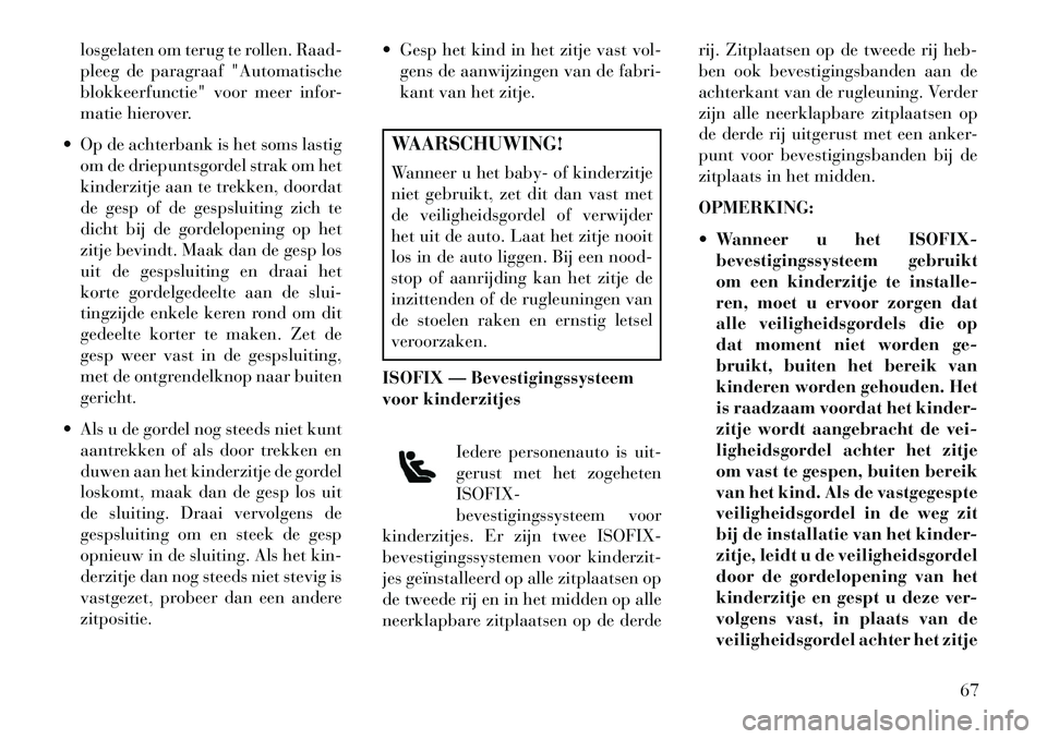 Lancia Voyager 2013 Instructieboek (in Dutch) losgelaten om terug te rollen. Raad-
pleeg de paragraaf "Automatische
blokkeerfunctie" voor meer infor-
matie hierover.
Op de achterbank is het soms lastig om de driepuntsgordel strak om het
kinderz Lancia Voyager 2013 Instructieboek (in Dutch) losgelaten om terug te rollen. Raad-
pleeg de paragraaf "Automatische
blokkeerfunctie" voor meer infor-
matie hierover.
Op de achterbank is het soms lastig om de driepuntsgordel strak om het
kinderz