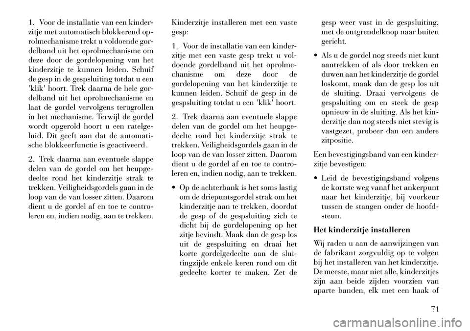 Lancia Voyager 2013 Instructieboek (in Dutch) 1. Voor de installatie van een kinder-
zitje met automatisch blokkerend op-
rolmechanisme trekt u voldoende gor-
delband uit het oprolmechanisme om
deze door de gordelopening van het
kinderzitje te ku Lancia Voyager 2013 Instructieboek (in Dutch) 1. Voor de installatie van een kinder-
zitje met automatisch blokkerend op-
rolmechanisme trekt u voldoende gor-
delband uit het oprolmechanisme om
deze door de gordelopening van het
kinderzitje te ku