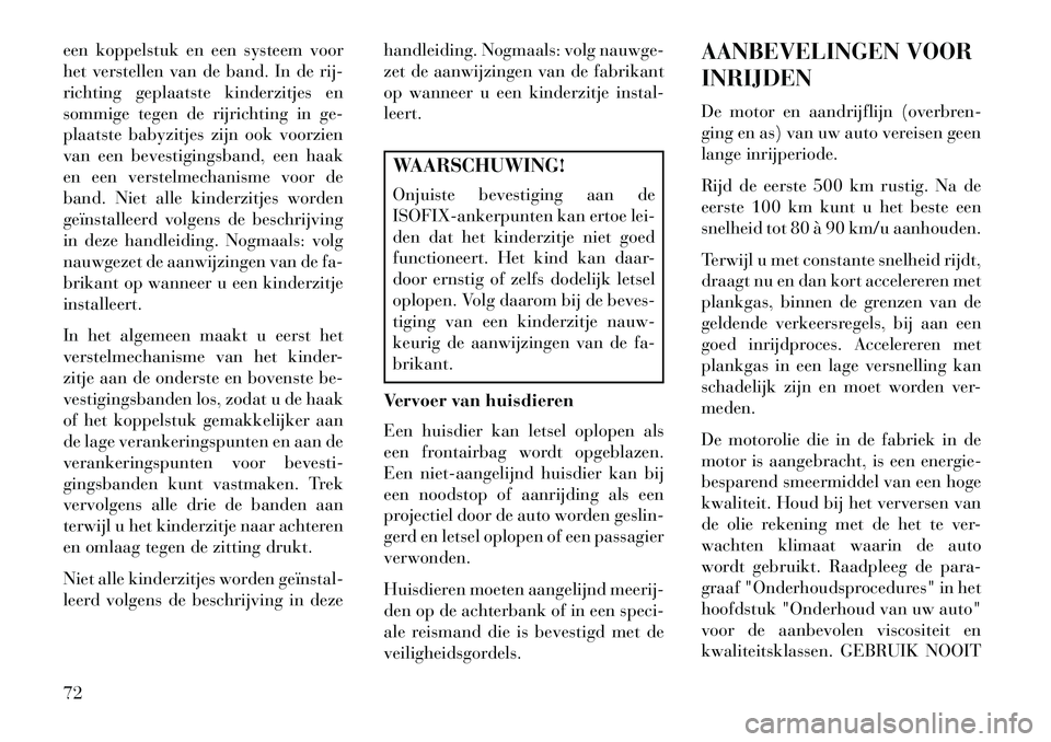 Lancia Voyager 2013 Instructieboek (in Dutch) een koppelstuk en een systeem voor
het verstellen van de band. In de rij-
richting geplaatste kinderzitjes en
sommige tegen de rijrichting in ge-
plaatste babyzitjes zijn ook voorzien
van een bevestig Lancia Voyager 2013 Instructieboek (in Dutch) een koppelstuk en een systeem voor
het verstellen van de band. In de rij-
richting geplaatste kinderzitjes en
sommige tegen de rijrichting in ge-
plaatste babyzitjes zijn ook voorzien
van een bevestig