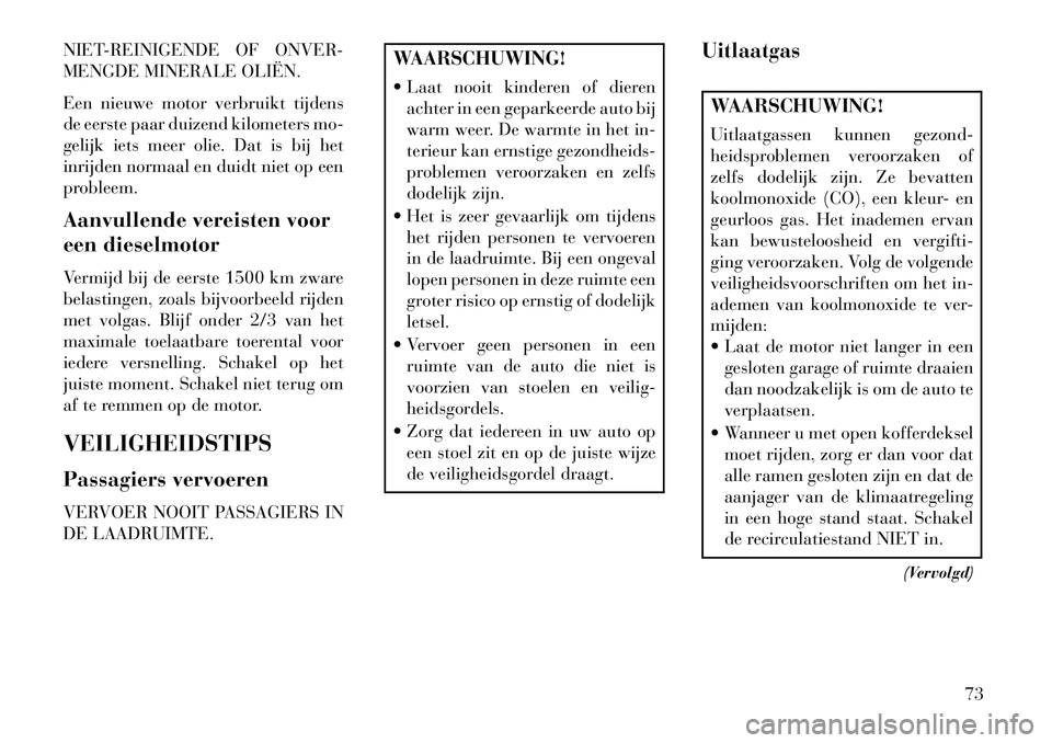Lancia Voyager 2013 Instructieboek (in Dutch) NIET-REINIGENDE OF ONVER-
MENGDE MINERALE OLIËN.
Een nieuwe motor verbruikt tijdens
de eerste paar duizend kilometers mo-
gelijk iets meer olie. Dat is bij het
inrijden normaal en duidt niet op een
p Lancia Voyager 2013 Instructieboek (in Dutch) NIET-REINIGENDE OF ONVER-
MENGDE MINERALE OLIËN.
Een nieuwe motor verbruikt tijdens
de eerste paar duizend kilometers mo-
gelijk iets meer olie. Dat is bij het
inrijden normaal en duidt niet op een
p