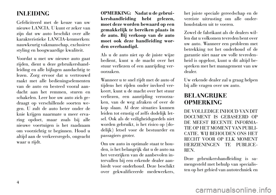 Lancia Voyager 2013 Instructieboek (in Dutch) INLEIDING
Gefeliciteerd met de keuze van uw
nieuwe LANCIA. U kunt er zeker van
zijn dat uw auto beschikt over alle
karakteristieke LANCIA-kenmerken:
nauwkeurig vakmanschap, exclusieve
styling en hoogw Lancia Voyager 2013 Instructieboek (in Dutch) INLEIDING
Gefeliciteerd met de keuze van uw
nieuwe LANCIA. U kunt er zeker van
zijn dat uw auto beschikt over alle
karakteristieke LANCIA-kenmerken:
nauwkeurig vakmanschap, exclusieve
styling en hoogw