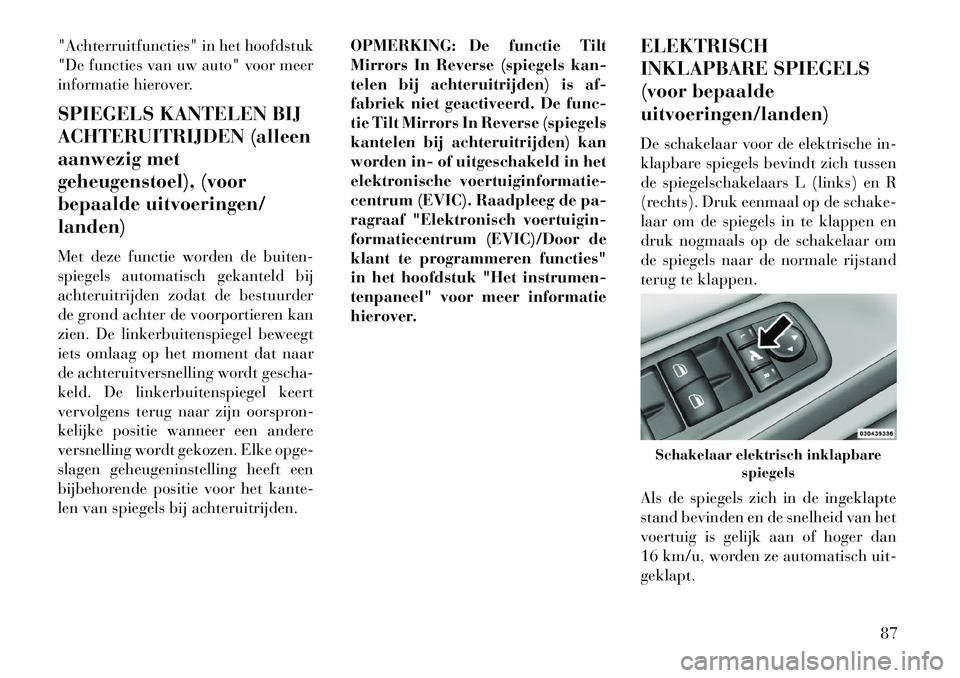 Lancia Voyager 2013 Instructieboek (in Dutch) "Achterruitfuncties" in het hoofdstuk
"De functies van uw auto" voor meer
informatie hierover.
SPIEGELS KANTELEN BIJ
ACHTERUITRIJDEN (alleen
aanwezig met
geheugenstoel), (voor
bepaalde uitvoeringen/
l Lancia Voyager 2013 Instructieboek (in Dutch) "Achterruitfuncties" in het hoofdstuk
"De functies van uw auto" voor meer
informatie hierover.
SPIEGELS KANTELEN BIJ
ACHTERUITRIJDEN (alleen
aanwezig met
geheugenstoel), (voor
bepaalde uitvoeringen/
l