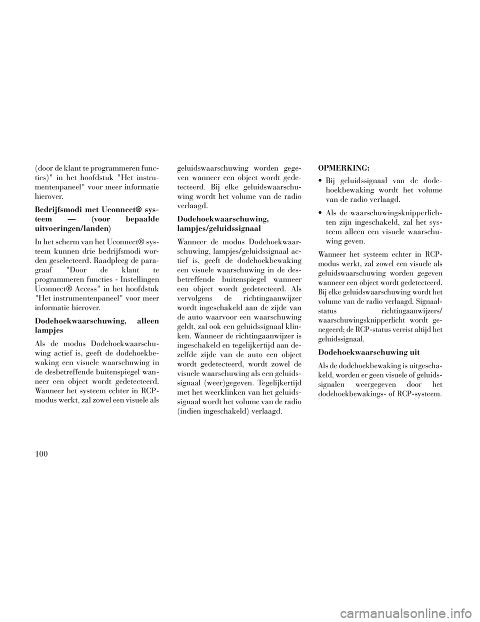 Lancia Voyager 2014 Instructieboek (in Dutch) (door de klant te programmeren func-
ties)" in het hoofdstuk "Het instru-
mentenpaneel" voor meer informatie
hierover.
Bedrijfsmodi met Uconnect® sys-
teem — (voor bepaalde
uitvoeringen/landen)
In Lancia Voyager 2014 Instructieboek (in Dutch) (door de klant te programmeren func-
ties)" in het hoofdstuk "Het instru-
mentenpaneel" voor meer informatie
hierover.
Bedrijfsmodi met Uconnect® sys-
teem — (voor bepaalde
uitvoeringen/landen)
In
