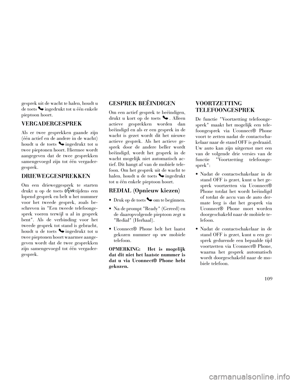 Lancia Voyager 2014 Instructieboek (in Dutch) gesprek uit de wacht te halen, houdt u
de toets
ingedrukt tot u één enkele
pieptoon hoort.
VERGADERGESPREK
Als er twee gesprekken gaande zijn
(één actief en de andere in de wacht)
houdt u de toets Lancia Voyager 2014 Instructieboek (in Dutch) gesprek uit de wacht te halen, houdt u
de toets
ingedrukt tot u één enkele
pieptoon hoort.
VERGADERGESPREK
Als er twee gesprekken gaande zijn
(één actief en de andere in de wacht)
houdt u de toets