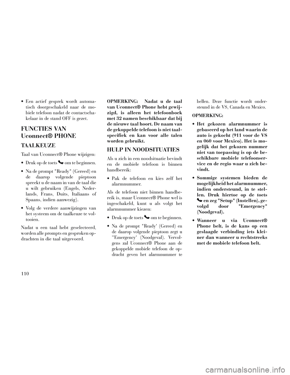 Lancia Voyager 2014 Instructieboek (in Dutch) Een actief gesprek wordt automa-
tisch doorgeschakeld naar de mo-
biele telefoon nadat de contactscha-
kelaar in de stand OFF is gezet.
FUNCTIES VAN
Uconnect® PHONE
TAALKEUZE
Taal van Uconnect® Phon Lancia Voyager 2014 Instructieboek (in Dutch) Een actief gesprek wordt automa-
tisch doorgeschakeld naar de mo-
biele telefoon nadat de contactscha-
kelaar in de stand OFF is gezet.
FUNCTIES VAN
Uconnect® PHONE
TAALKEUZE
Taal van Uconnect® Phon