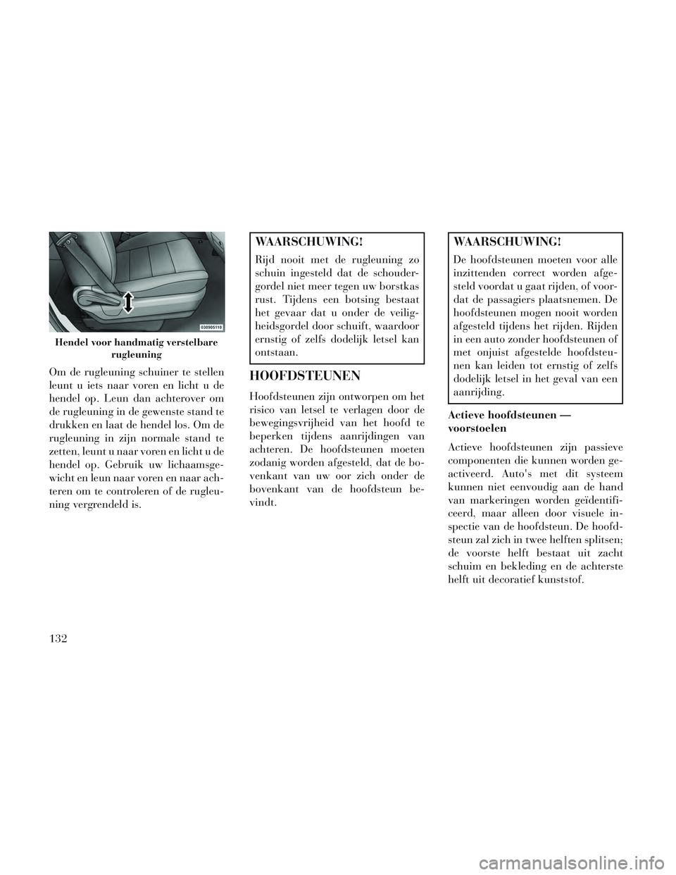 Lancia Voyager 2014 Instructieboek (in Dutch) Om de rugleuning schuiner te stellen
leunt u iets naar voren en licht u de
hendel op. Leun dan achterover om
de rugleuning in de gewenste stand te
drukken en laat de hendel los. Om de
rugleuning in zi Lancia Voyager 2014 Instructieboek (in Dutch) Om de rugleuning schuiner te stellen
leunt u iets naar voren en licht u de
hendel op. Leun dan achterover om
de rugleuning in de gewenste stand te
drukken en laat de hendel los. Om de
rugleuning in zi