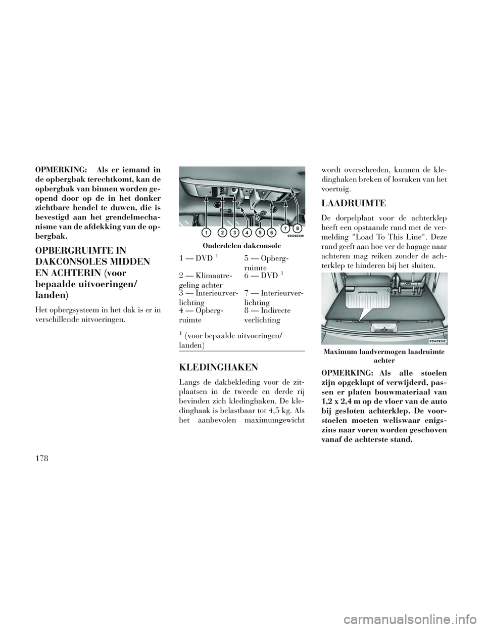 Lancia Voyager 2014 Instructieboek (in Dutch) OPMERKING: Als er iemand in
de opbergbak terechtkomt, kan de
opbergbak van binnen worden ge-
opend door op de in het donker
zichtbare hendel te duwen, die is
bevestigd aan het grendelmecha-
nisme van Lancia Voyager 2014 Instructieboek (in Dutch) OPMERKING: Als er iemand in
de opbergbak terechtkomt, kan de
opbergbak van binnen worden ge-
opend door op de in het donker
zichtbare hendel te duwen, die is
bevestigd aan het grendelmecha-
nisme van
