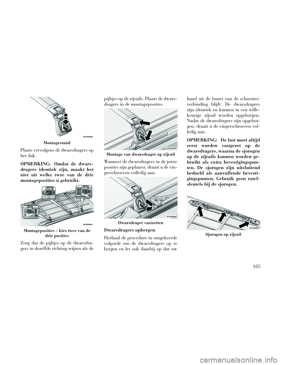 Lancia Voyager 2014 Instructieboek (in Dutch) Plaats vervolgens de dwarsdragers op
het dak.
OPMERKING: Omdat de dwars-
dragers identiek zijn, maakt het
niet uit welke twee van de drie
montageposities u gebruikt.
Zorg dat de pijltjes op de dwarsdr Lancia Voyager 2014 Instructieboek (in Dutch) Plaats vervolgens de dwarsdragers op
het dak.
OPMERKING: Omdat de dwars-
dragers identiek zijn, maakt het
niet uit welke twee van de drie
montageposities u gebruikt.
Zorg dat de pijltjes op de dwarsdr