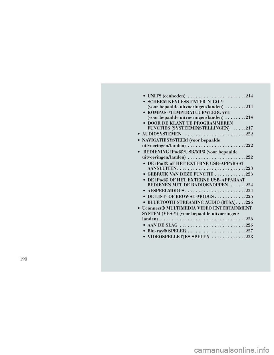 Lancia Voyager 2014  Instructieboek (in Dutch)  UNITS (eenheden)..................... .214
 SCHERM KEYLESS ENTER-N-GO™ (voor bepaalde uitvoeringen/landen) ........214
 KOMPAS-/TEMPERATUURWEERGAVE (voor bepaalde uitvoeringen/landen) ........214
 
