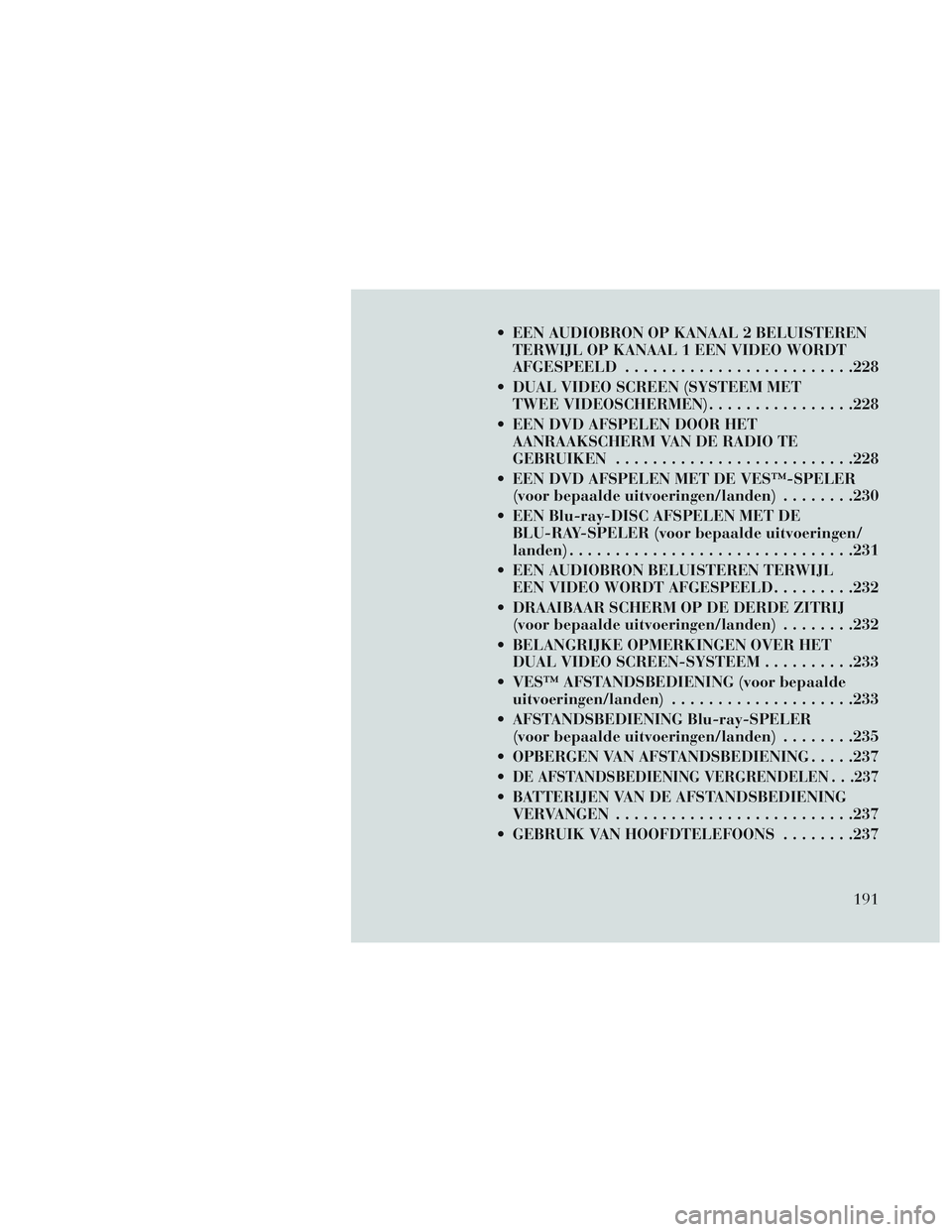 Lancia Voyager 2014 Instructieboek (in Dutch) EEN AUDIOBRON OP KANAAL 2 BELUISTERENTERWIJL OP KANAAL 1 EEN VIDEO WORDT
AFGESPEELD ........................ .228
DUAL VIDEO SCREEN (SYSTEEM MET TWEE VIDEOSCHERMEN) ................228
EEN DVD AFSP Lancia Voyager 2014 Instructieboek (in Dutch) EEN AUDIOBRON OP KANAAL 2 BELUISTERENTERWIJL OP KANAAL 1 EEN VIDEO WORDT
AFGESPEELD ........................ .228
DUAL VIDEO SCREEN (SYSTEEM MET TWEE VIDEOSCHERMEN) ................228
EEN DVD AFSP