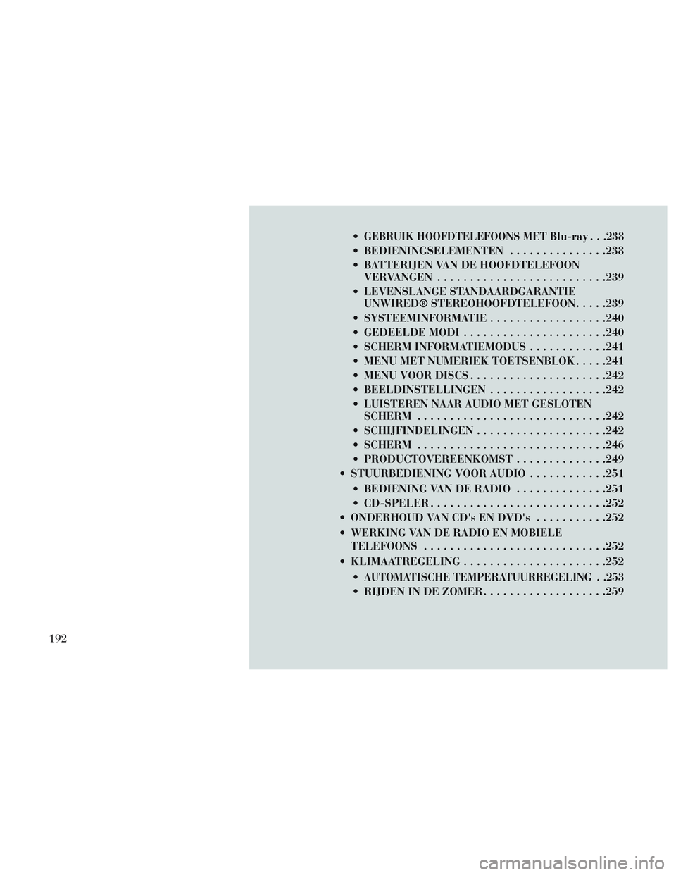 Lancia Voyager 2014 Instructieboek (in Dutch) GEBRUIK HOOFDTELEFOONS MET Blu-ray . . .238
BEDIENINGSELEMENTEN...............238
BATTERIJEN VAN DE HOOFDTELEFOON VERVANGEN ......................... .239
LEVENSLANGE STANDAARDGARANTIE UNWIRED® ST Lancia Voyager 2014 Instructieboek (in Dutch) GEBRUIK HOOFDTELEFOONS MET Blu-ray . . .238
BEDIENINGSELEMENTEN...............238
BATTERIJEN VAN DE HOOFDTELEFOON VERVANGEN ......................... .239
LEVENSLANGE STANDAARDGARANTIE UNWIRED® ST