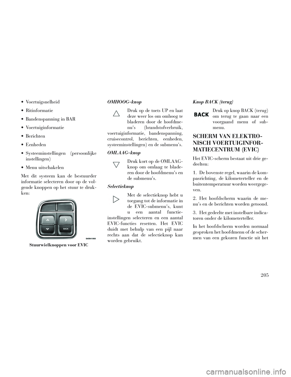 Lancia Voyager 2014 Instructieboek (in Dutch) Voertuigsnelheid
Ritinformatie
Bandenspanning in BAR
Voertuiginformatie
Berichten
Eenheden
Systeeminstellingen (persoonlijkeinstellingen)
Menu uitschakelen
Met dit systeem kan de bestuurder
in Lancia Voyager 2014 Instructieboek (in Dutch) Voertuigsnelheid
Ritinformatie
Bandenspanning in BAR
Voertuiginformatie
Berichten
Eenheden
Systeeminstellingen (persoonlijkeinstellingen)
Menu uitschakelen
Met dit systeem kan de bestuurder
in
