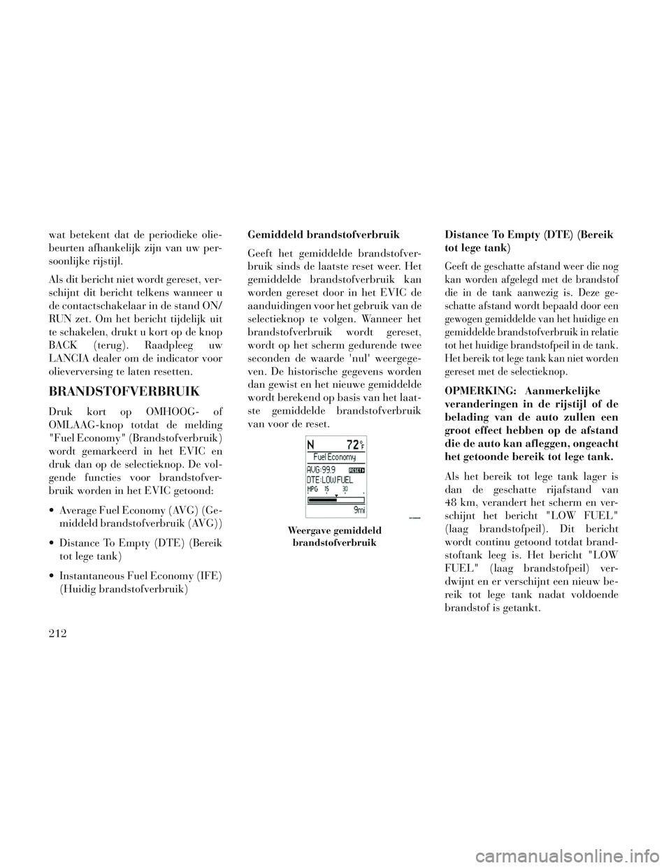Lancia Voyager 2014 Instructieboek (in Dutch) wat betekent dat de periodieke olie-
beurten afhankelijk zijn van uw per-
soonlijke rijstijl.
Als dit bericht niet wordt gereset, ver-
schijnt dit bericht telkens wanneer u
de contactschakelaar in de Lancia Voyager 2014 Instructieboek (in Dutch) wat betekent dat de periodieke olie-
beurten afhankelijk zijn van uw per-
soonlijke rijstijl.
Als dit bericht niet wordt gereset, ver-
schijnt dit bericht telkens wanneer u
de contactschakelaar in de