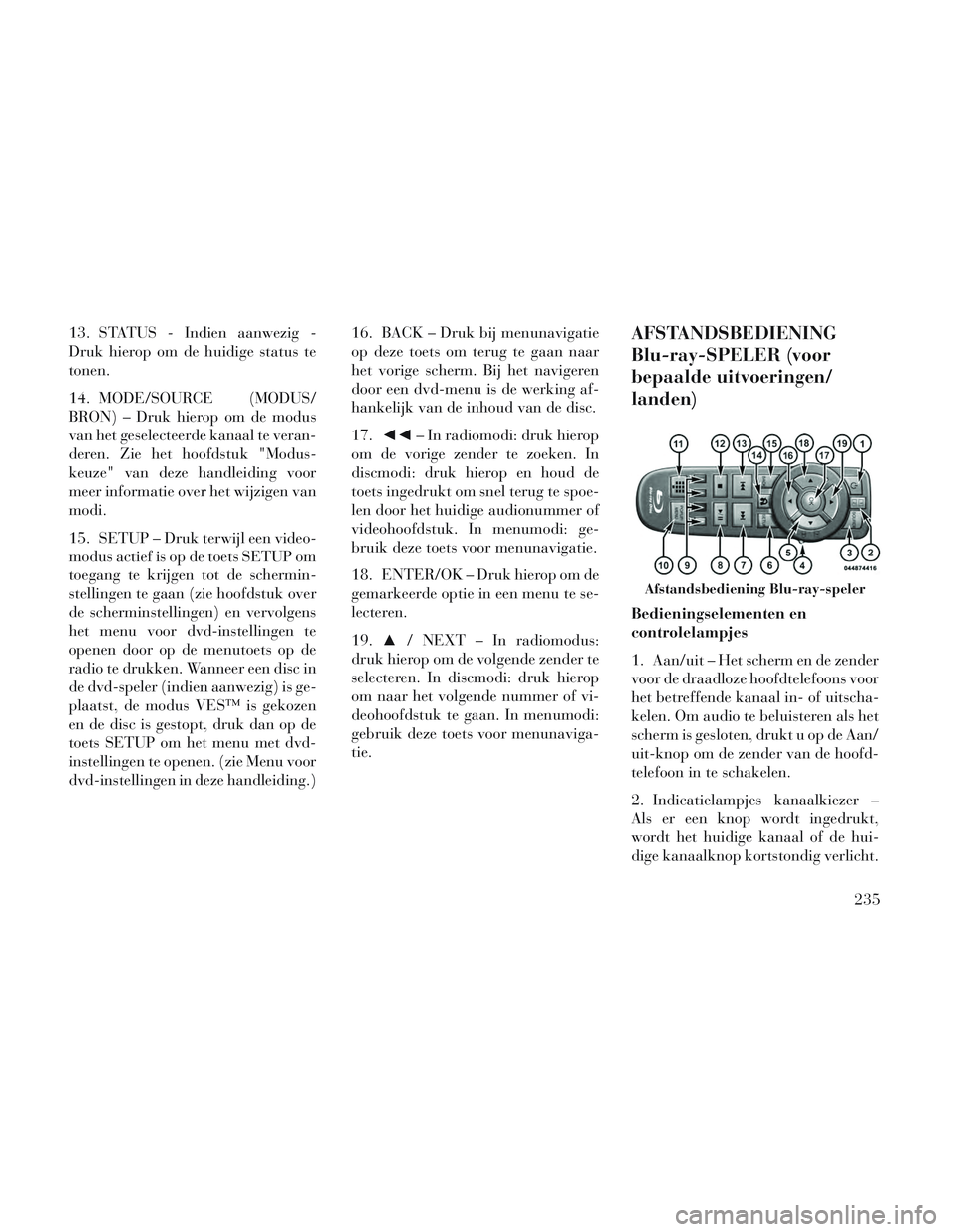 Lancia Voyager 2014 Instructieboek (in Dutch) 13. STATUS - Indien aanwezig -
Druk hierop om de huidige status te
tonen.
14. MODE/SOURCE (MODUS/
BRON) – Druk hierop om de modus
van het geselecteerde kanaal te veran-
deren. Zie het hoofdstuk "Mod Lancia Voyager 2014 Instructieboek (in Dutch) 13. STATUS - Indien aanwezig -
Druk hierop om de huidige status te
tonen.
14. MODE/SOURCE (MODUS/
BRON) – Druk hierop om de modus
van het geselecteerde kanaal te veran-
deren. Zie het hoofdstuk "Mod