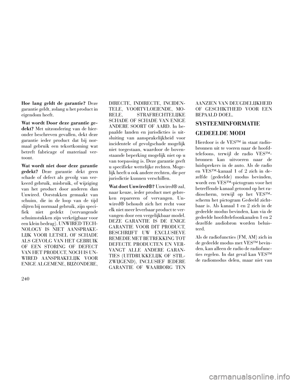 Lancia Voyager 2014 Instructieboek (in Dutch) Hoe lang geldt de garantie?Deze
garantie geldt, zolang u het product in
eigendom heeft.
Wat wordt Door deze garantie ge-
dekt? Met uitzondering van de hier-
onder beschreven gevallen, dekt deze
garant Lancia Voyager 2014 Instructieboek (in Dutch) Hoe lang geldt de garantie?Deze
garantie geldt, zolang u het product in
eigendom heeft.
Wat wordt Door deze garantie ge-
dekt? Met uitzondering van de hier-
onder beschreven gevallen, dekt deze
garant