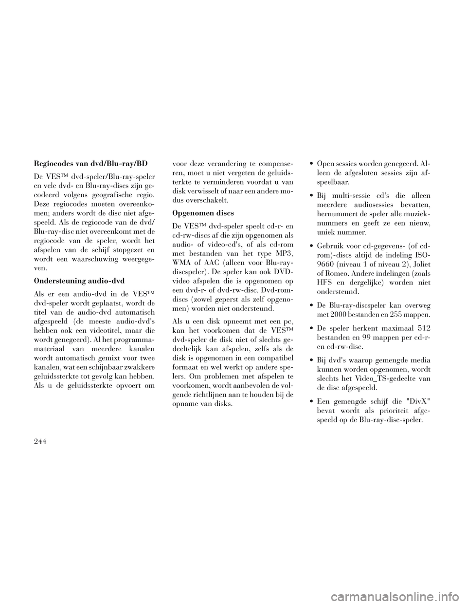 Lancia Voyager 2014 Instructieboek (in Dutch) Regiocodes van dvd/Blu-ray/BD
De VES™ dvd-speler/Blu-ray-speler
en vele dvd- en Blu-ray-discs zijn ge-
codeerd volgens geografische regio.
Deze regiocodes moeten overeenko-
men; anders wordt de disc Lancia Voyager 2014 Instructieboek (in Dutch) Regiocodes van dvd/Blu-ray/BD
De VES™ dvd-speler/Blu-ray-speler
en vele dvd- en Blu-ray-discs zijn ge-
codeerd volgens geografische regio.
Deze regiocodes moeten overeenko-
men; anders wordt de disc