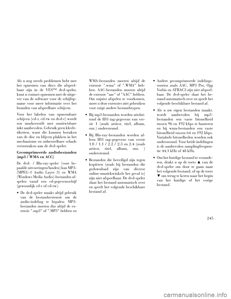 Lancia Voyager 2014 Instructieboek (in Dutch) Als u nog steeds problemen hebt met
het opnemen van discs die afspeel-
baar zijn in de VES™ dvd-speler,
kunt u contact opnemen met de uitge-
ver van de software voor de schijfop-
name voor meer info Lancia Voyager 2014 Instructieboek (in Dutch) Als u nog steeds problemen hebt met
het opnemen van discs die afspeel-
baar zijn in de VES™ dvd-speler,
kunt u contact opnemen met de uitge-
ver van de software voor de schijfop-
name voor meer info