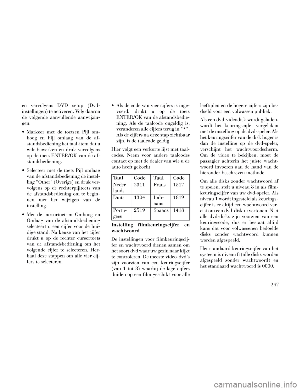 Lancia Voyager 2014 Instructieboek (in Dutch) en vervolgens DVD setup (Dvd-
instellingen) te activeren. Volg daarna
de volgende aanvullende aanwijzin-
gen:
Markeer met de toetsen Pijl om-hoog en Pijl omlaag van de af-
standsbediening het taal-it Lancia Voyager 2014 Instructieboek (in Dutch) en vervolgens DVD setup (Dvd-
instellingen) te activeren. Volg daarna
de volgende aanvullende aanwijzin-
gen:
Markeer met de toetsen Pijl om-hoog en Pijl omlaag van de af-
standsbediening het taal-it