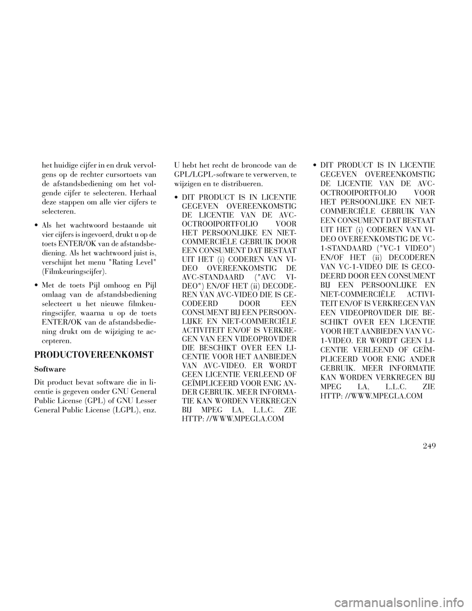 Lancia Voyager 2014 Instructieboek (in Dutch) het huidige cijfer in en druk vervol-
gens op de rechter cursortoets van
de afstandsbediening om het vol-
gende cijfer te selecteren. Herhaal
deze stappen om alle vier cijfers te
selecteren.
Als het Lancia Voyager 2014 Instructieboek (in Dutch) het huidige cijfer in en druk vervol-
gens op de rechter cursortoets van
de afstandsbediening om het vol-
gende cijfer te selecteren. Herhaal
deze stappen om alle vier cijfers te
selecteren.
Als het