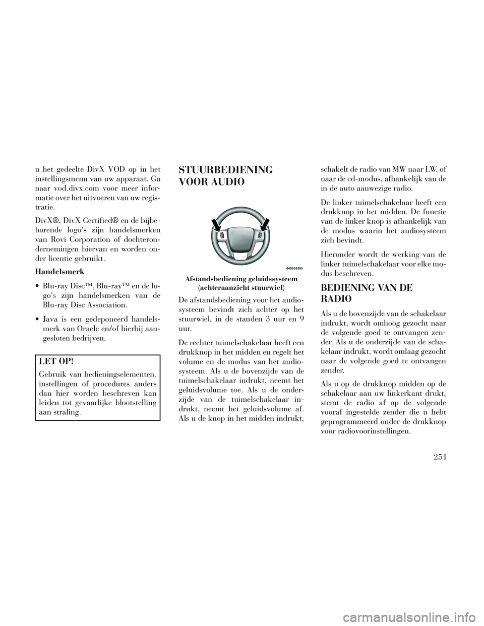 Lancia Voyager 2014 Instructieboek (in Dutch) u het gedeelte DivX VOD op in het
instellingsmenu van uw apparaat. Ga
naar vod.divx.com voor meer infor-
matie over het uitvoeren van uw regis-
tratie.
DivX®, DivX Certified® en de bijbe-
horende lo Lancia Voyager 2014 Instructieboek (in Dutch) u het gedeelte DivX VOD op in het
instellingsmenu van uw apparaat. Ga
naar vod.divx.com voor meer infor-
matie over het uitvoeren van uw regis-
tratie.
DivX®, DivX Certified® en de bijbe-
horende lo