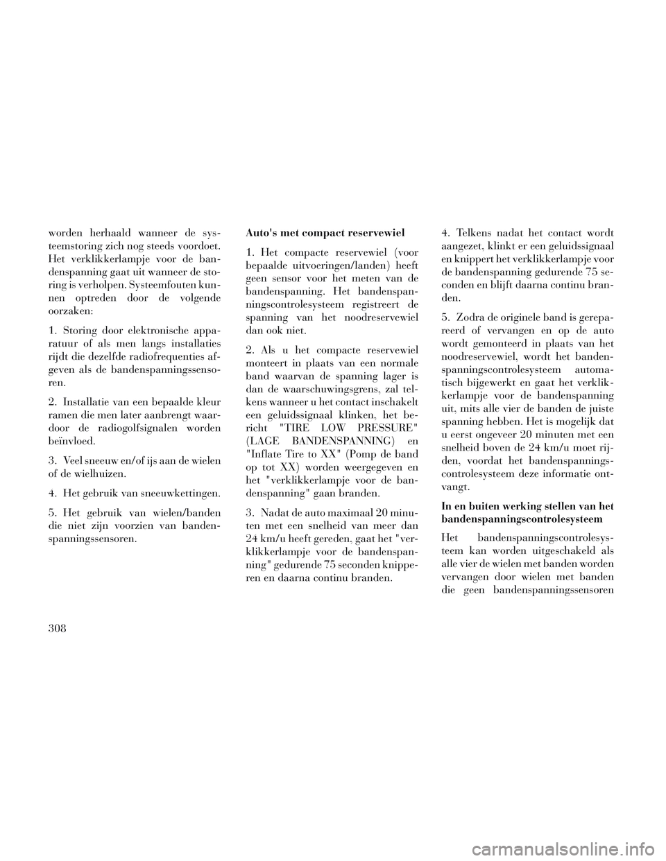 Lancia Voyager 2014 Instructieboek (in Dutch) worden herhaald wanneer de sys-
teemstoring zich nog steeds voordoet.
Het verklikkerlampje voor de ban-
denspanning gaat uit wanneer de sto-
ring is verholpen. Systeemfouten kun-
nen optreden door de Lancia Voyager 2014 Instructieboek (in Dutch) worden herhaald wanneer de sys-
teemstoring zich nog steeds voordoet.
Het verklikkerlampje voor de ban-
denspanning gaat uit wanneer de sto-
ring is verholpen. Systeemfouten kun-
nen optreden door de