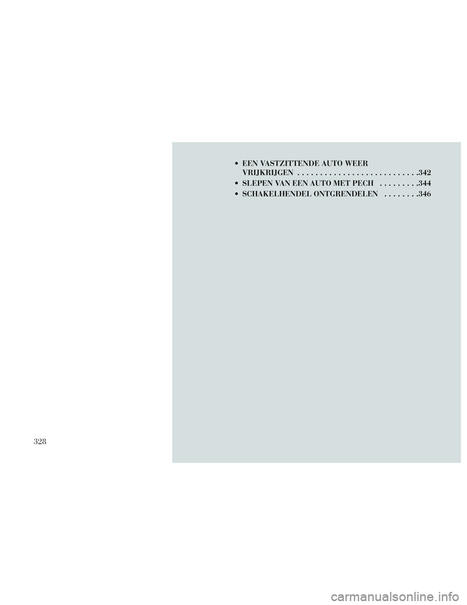 Lancia Voyager 2014 Instructieboek (in Dutch) EEN VASTZITTENDE AUTO WEERVRIJKRIJGEN .......................... .342
SLEPEN VAN EEN AUTO MET PECH .........344
SCHAKELHENDEL ONTGRENDELEN ........346
328 Lancia Voyager 2014 Instructieboek (in Dutch) EEN VASTZITTENDE AUTO WEERVRIJKRIJGEN .......................... .342
SLEPEN VAN EEN AUTO MET PECH .........344
SCHAKELHENDEL ONTGRENDELEN ........346
328