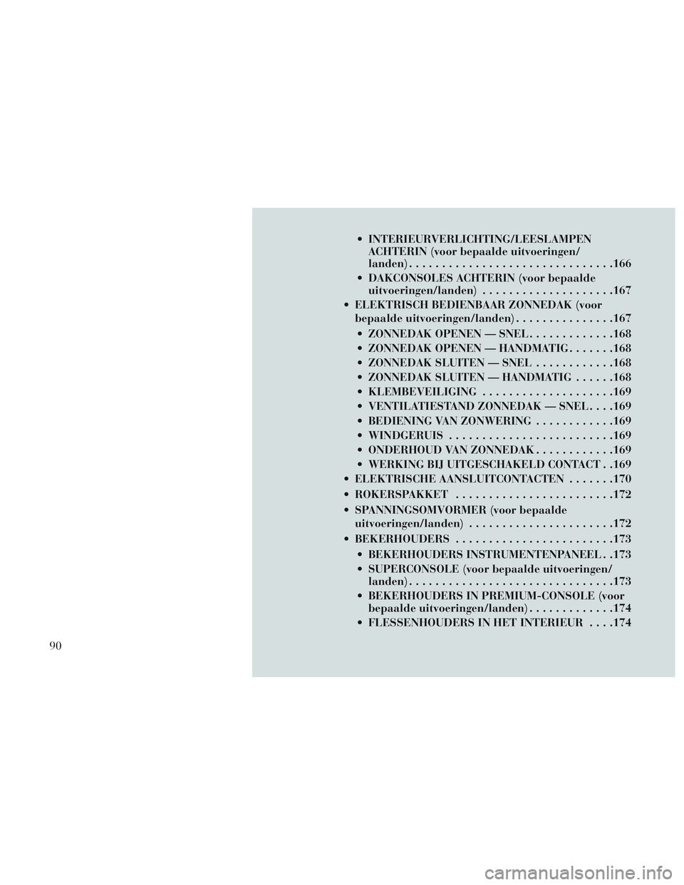 Lancia Voyager 2014 Instructieboek (in Dutch) INTERIEURVERLICHTING/LEESLAMPENACHTERIN (voor bepaalde uitvoeringen/
landen) .............................. .166
DAKCONSOLES ACHTERIN (voor bepaalde uitvoeringen/landen) ................... .167
EL Lancia Voyager 2014 Instructieboek (in Dutch) INTERIEURVERLICHTING/LEESLAMPENACHTERIN (voor bepaalde uitvoeringen/
landen) .............................. .166
DAKCONSOLES ACHTERIN (voor bepaalde uitvoeringen/landen) ................... .167
EL
