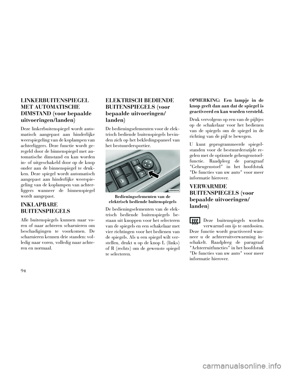 Lancia Voyager 2014 Instructieboek (in Dutch) LINKERBUITENSPIEGEL
MET AUTOMATISCHE
DIMSTAND (voor bepaalde
uitvoeringen/landen)
Deze linkerbuitenspiegel wordt auto-
matisch aangepast aan hinderlijke
weerspiegeling van de koplampen van
achterligge Lancia Voyager 2014 Instructieboek (in Dutch) LINKERBUITENSPIEGEL
MET AUTOMATISCHE
DIMSTAND (voor bepaalde
uitvoeringen/landen)
Deze linkerbuitenspiegel wordt auto-
matisch aangepast aan hinderlijke
weerspiegeling van de koplampen van
achterligge