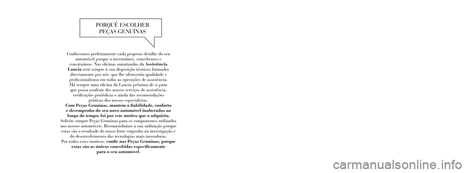 Lancia Voyager 2012  Manual de Uso e Manutenção (in Portuguese) Conhecemos perfeitamente cada pequeno detalhe do seu automóvel porque o inventámos, concebemos e  
construímos. Nas oficinas autorizadas da Assistência  
Lancia terá sempre à sua disposição t�