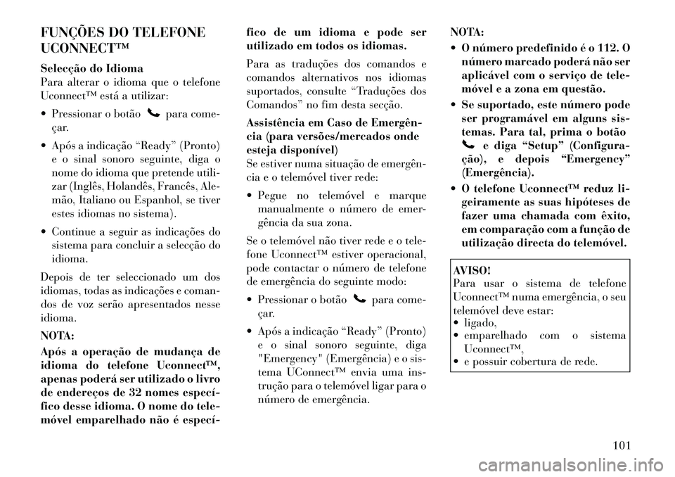 Lancia Voyager 2011  Manual de Uso e Manutenção (in Portuguese) FUNÇÕES DO TELEFONE UCONNECT™ 
Selecção do Idioma 
Para alterar o idioma que o telefone
Uconnect™ está a utilizar: 
 Pressionar o botão
para come-
çar.
 Após a indicação “Ready” (P