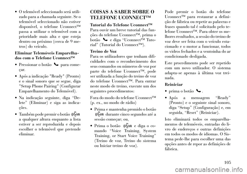 Lancia Voyager 2012 Manual de Uso e Manutenção (in Portuguese) O telemóvel seleccionado será utili-zado para a chamada seguinte. Se o
telemóvel seleccionado não estiver
disponível, o telefone Uconnect™
passa a utilizar o telemóvel com a
prioridade mais Lancia Voyager 2012 Manual de Uso e Manutenção (in Portuguese) O telemóvel seleccionado será utili-zado para a chamada seguinte. Se o
telemóvel seleccionado não estiver
disponível, o telefone Uconnect™
passa a utilizar o telemóvel com a
prioridade mais