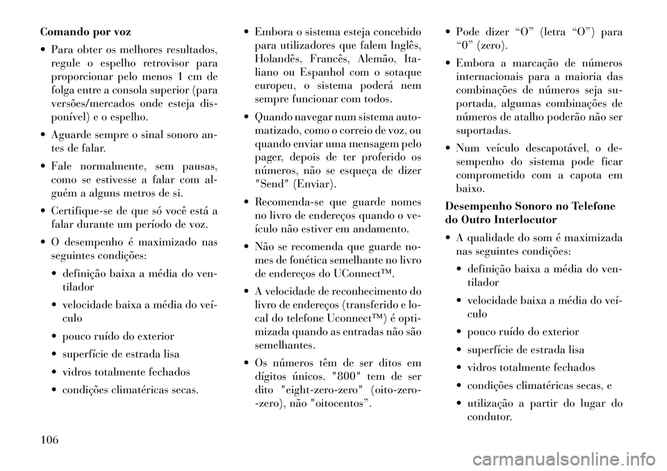 Lancia Voyager 2011  Manual de Uso e Manutenção (in Portuguese) Comando por voz 
 Para obter os melhores resultados,regule o espelho retrovisor para 
proporcionar pelo menos 1 cm de
folga entre a consola superior (para
versões/mercados onde esteja dis-
ponível)