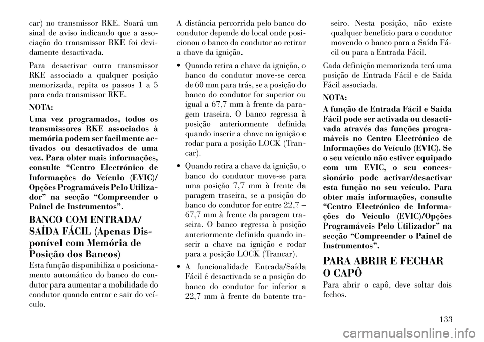 Lancia Voyager 2012  Manual de Uso e Manutenção (in Portuguese) car) no transmissor RKE. Soará um 
sinal de aviso indicando que a asso-
ciação do transmissor RKE foi devi-
damente desactivada. 
Para desactivar outro transmissor 
RKE associado a qualquer posiç