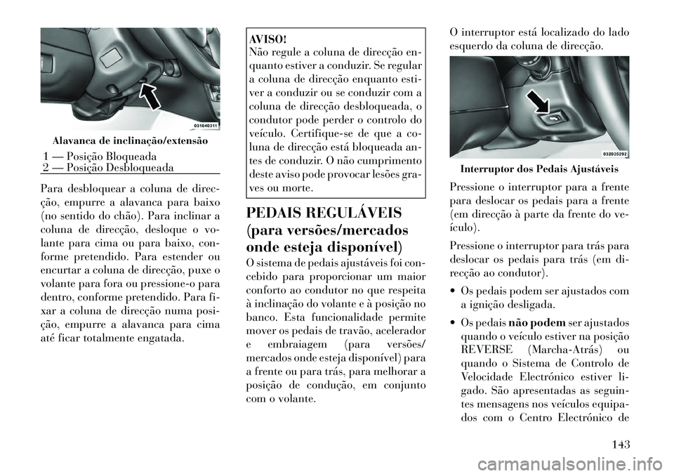 Lancia Voyager 2011  Manual de Uso e Manutenção (in Portuguese) Para desbloquear a coluna de direc- 
ção, empurre a alavanca para baixo
(no sentido do chão). Para inclinar a
coluna de direcção, desloque o vo-
lante para cima ou para baixo, con-
forme pretendi