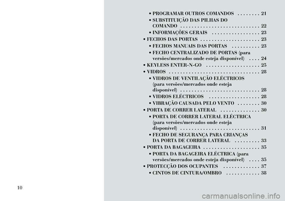 Lancia Voyager 2011 Manual de Uso e Manutenção (in Portuguese) PROGRAMAR OUTROS COMANDOS . . . . . . . . 21
SUBSTITUIÇÃO DAS PILHAS DOCOMANDO . . . . . . . . . . . . . . . . . . . . . . . . . . . . 22
INFORMAÇÕES GERAIS . . . . . . . . . . . . . . . . Lancia Voyager 2011 Manual de Uso e Manutenção (in Portuguese) PROGRAMAR OUTROS COMANDOS . . . . . . . . 21
SUBSTITUIÇÃO DAS PILHAS DOCOMANDO . . . . . . . . . . . . . . . . . . . . . . . . . . . . 22
INFORMAÇÕES GERAIS . . . . . . . . . . . . . . . .