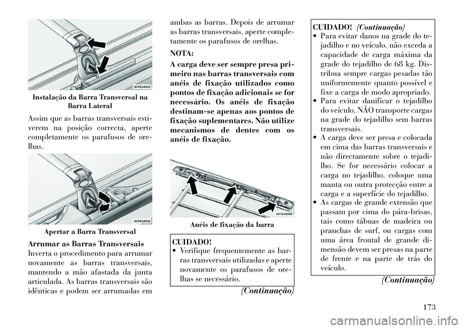 Lancia Voyager 2012 Manual de Uso e Manutenção (in Portuguese) Assim que as barras transversais esti-
verem na posição correcta, aperte
completamente os parafusos de ore-lhas.
Arrumar as Barras Transversais
Inverta o procedimento para arrumar
novamente as ba Lancia Voyager 2012 Manual de Uso e Manutenção (in Portuguese) Assim que as barras transversais esti-
verem na posição correcta, aperte
completamente os parafusos de ore-lhas.
Arrumar as Barras Transversais
Inverta o procedimento para arrumar
novamente as ba