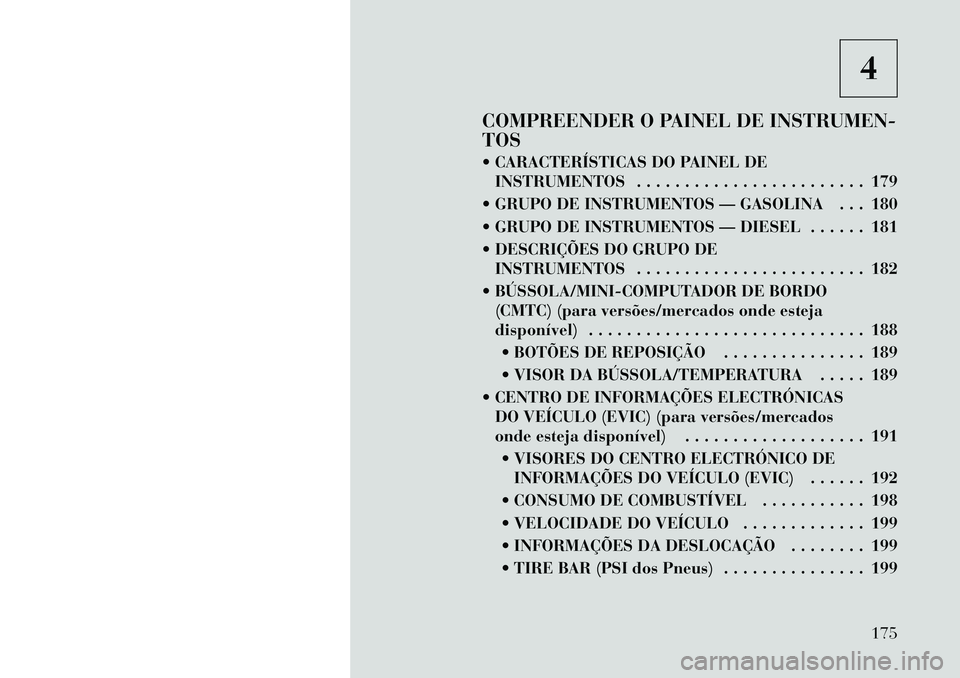 Lancia Voyager 2011 Manual de Uso e Manutenção (in Portuguese) 4
COMPREENDER O PAINEL DE INSTRUMEN- TOS
CARACTERÍSTICAS DO PAINEL DE INSTRUMENTOS . . . . . . . . . . . . . . . . . . . . . . . . 179
GRUPO DE INSTRUMENTOS — GASOLINA . . . 180
GRUPO DE IN Lancia Voyager 2011 Manual de Uso e Manutenção (in Portuguese) 4
COMPREENDER O PAINEL DE INSTRUMEN- TOS
CARACTERÍSTICAS DO PAINEL DE INSTRUMENTOS . . . . . . . . . . . . . . . . . . . . . . . . 179
GRUPO DE INSTRUMENTOS — GASOLINA . . . 180
GRUPO DE IN