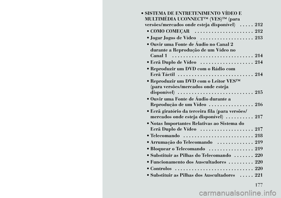 Lancia Voyager 2012  Manual de Uso e Manutenção (in Portuguese)  SISTEMA DE ENTRETENIMENTO VÍDEO EMULTIMÉDIA UCONNECT™ (VES)™ (para 
versões/mercados onde esteja disponível) . . . . . 212
 COMO COMEÇAR . . . . . . . . . . . . . . . . . . . . . 212 
 Jo