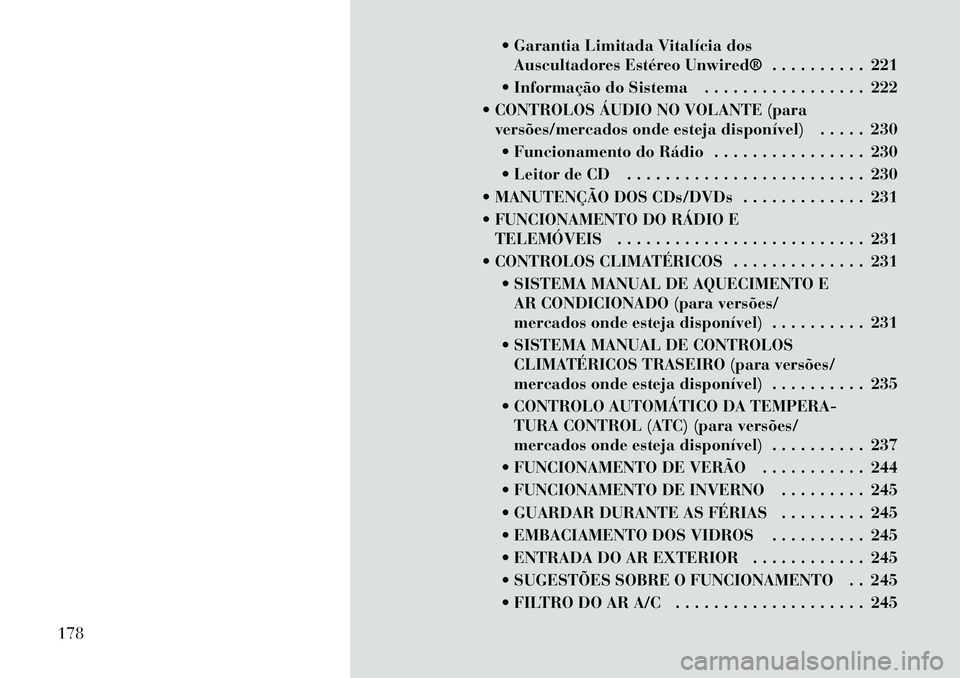 Lancia Voyager 2011  Manual de Uso e Manutenção (in Portuguese)  Garantia Limitada Vitalícia dosAuscultadores Estéreo Unwired® . . . . . . . . . . 221
 Informação do Sistema . . . . . . . . . . . . . . . . . 222
 CONTROLOS ÁUDIO NO VOLANTE (para versões/