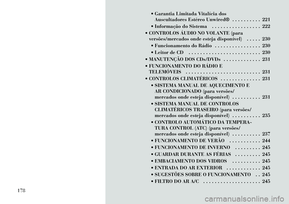 Lancia Voyager 2011 Manual de Uso e Manutenção (in Portuguese) Garantia Limitada Vitalícia dosAuscultadores Estéreo Unwired® . . . . . . . . . . 221
Informação do Sistema . . . . . . . . . . . . . . . . . 222
CONTROLOS ÁUDIO NO VOLANTE (para versões/ Lancia Voyager 2011 Manual de Uso e Manutenção (in Portuguese) Garantia Limitada Vitalícia dosAuscultadores Estéreo Unwired® . . . . . . . . . . 221
Informação do Sistema . . . . . . . . . . . . . . . . . 222
CONTROLOS ÁUDIO NO VOLANTE (para versões/