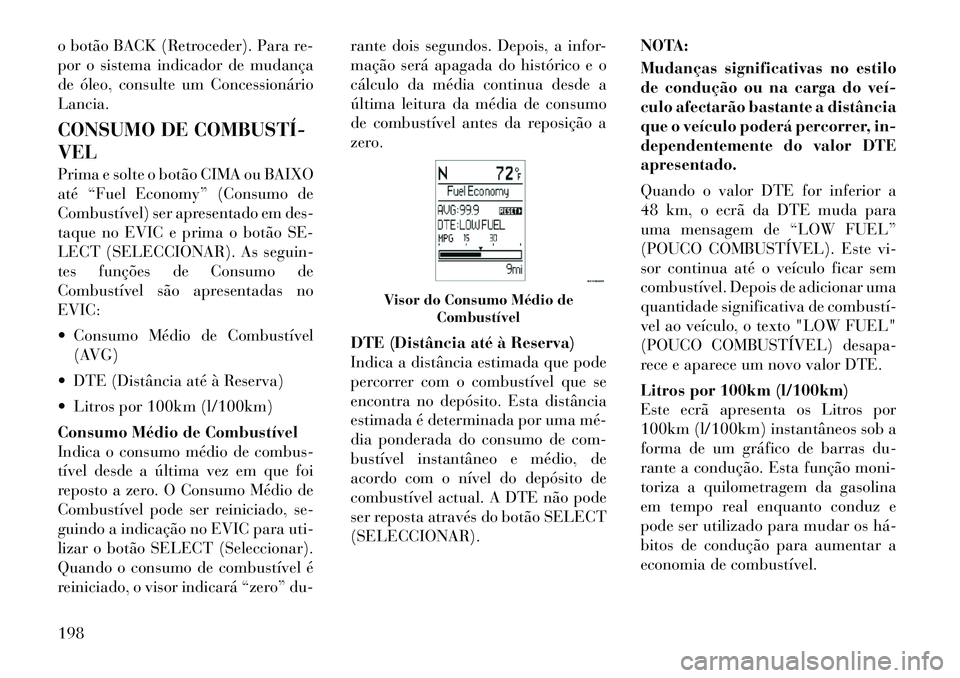 Lancia Voyager 2011 Manual de Uso e Manutenção (in Portuguese) o botão BACK (Retroceder). Para re-
por o sistema indicador de mudança
de óleo, consulte um ConcessionárioLancia.
CONSUMO DE COMBUSTÍ VEL
Prima e solte o botão CIMA ou BAIXO
até “Fuel E Lancia Voyager 2011 Manual de Uso e Manutenção (in Portuguese) o botão BACK (Retroceder). Para re-
por o sistema indicador de mudança
de óleo, consulte um ConcessionárioLancia.
CONSUMO DE COMBUSTÍ VEL
Prima e solte o botão CIMA ou BAIXO
até “Fuel E
