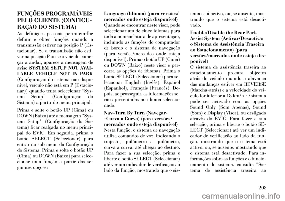 Lancia Voyager 2012 Manual de Uso e Manutenção (in Portuguese) FUNÇÕES PROGRAMÁVEIS
PELO CLIENTE (CONFIGU-
RAÇÃO DO SISTEMA)
As definições pessoais permitem-lhe
definir e obter funções quando a
transmissão estiver na posição P (Es-
tacionar). Se a Lancia Voyager 2012 Manual de Uso e Manutenção (in Portuguese) FUNÇÕES PROGRAMÁVEIS
PELO CLIENTE (CONFIGU-
RAÇÃO DO SISTEMA)
As definições pessoais permitem-lhe
definir e obter funções quando a
transmissão estiver na posição P (Es-
tacionar). Se a