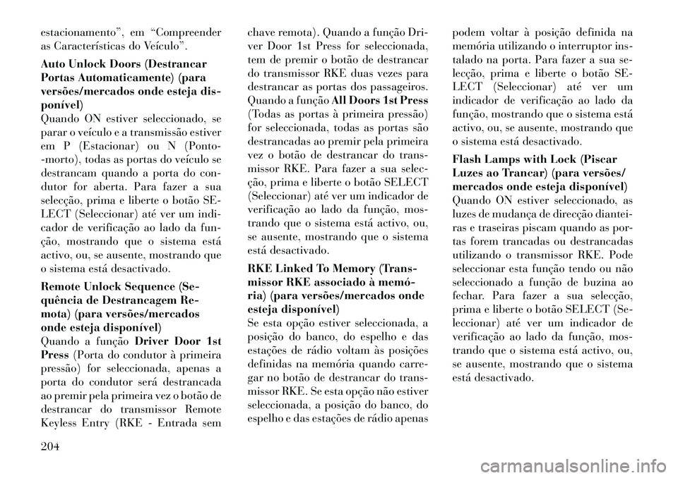 Lancia Voyager 2011 Manual de Uso e Manutenção (in Portuguese) estacionamento”, em “Compreender
as Características do Veículo”.
Auto Unlock Doors (Destrancar
Portas Automaticamente) (para
versões/mercados onde esteja dis-ponível)
Quando ON estiver se Lancia Voyager 2011 Manual de Uso e Manutenção (in Portuguese) estacionamento”, em “Compreender
as Características do Veículo”.
Auto Unlock Doors (Destrancar
Portas Automaticamente) (para
versões/mercados onde esteja dis-ponível)
Quando ON estiver se