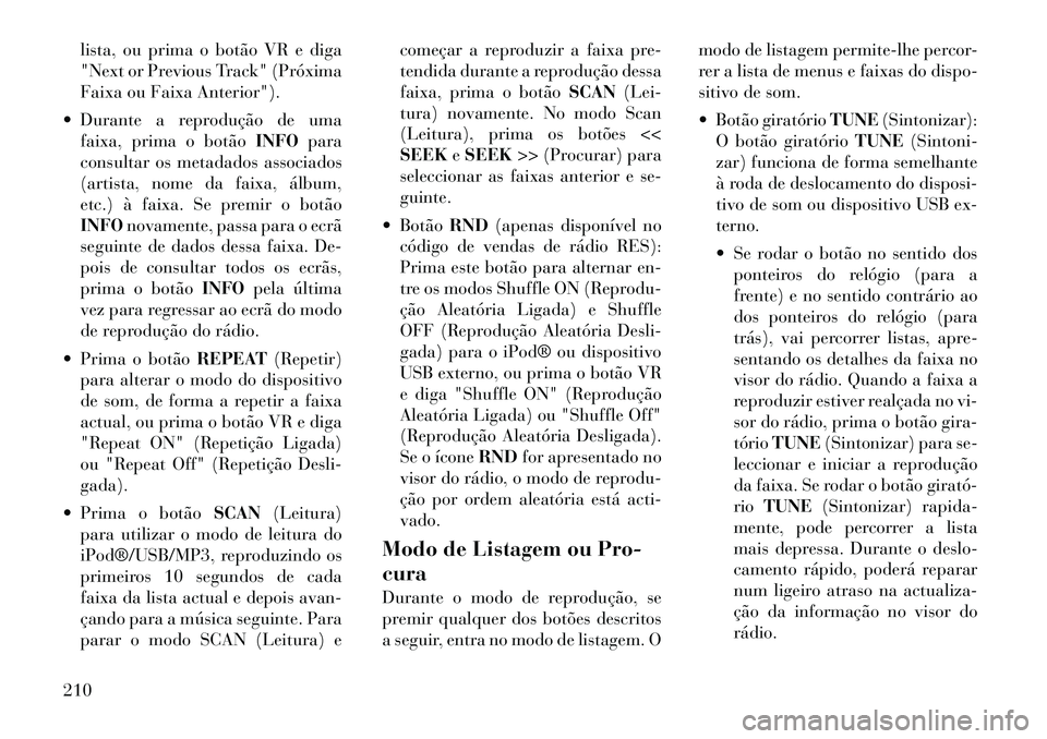 Lancia Voyager 2012 Manual de Uso e Manutenção (in Portuguese) lista, ou prima o botão VR e diga
"Next or Previous Track" (Próxima
Faixa ou Faixa Anterior").
Durante a reprodução de uma faixa, prima o botão INFOpara
consultar os metadados associados
(arti Lancia Voyager 2012 Manual de Uso e Manutenção (in Portuguese) lista, ou prima o botão VR e diga
"Next or Previous Track" (Próxima
Faixa ou Faixa Anterior").
Durante a reprodução de uma faixa, prima o botão INFOpara
consultar os metadados associados
(arti