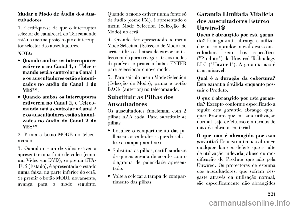Lancia Voyager 2011 Manual de Uso e Manutenção (in Portuguese) Mudar o Modo de Áudio dos Aus- cultadores 1.
Certifique-se de que o interruptor
selector do canal/ecrã do Telecomando
está na mesma posição que o interrup-
tor selector dos auscultadores.
NOTA: Lancia Voyager 2011 Manual de Uso e Manutenção (in Portuguese) Mudar o Modo de Áudio dos Aus- cultadores 1.
Certifique-se de que o interruptor
selector do canal/ecrã do Telecomando
está na mesma posição que o interrup-
tor selector dos auscultadores.
NOTA: