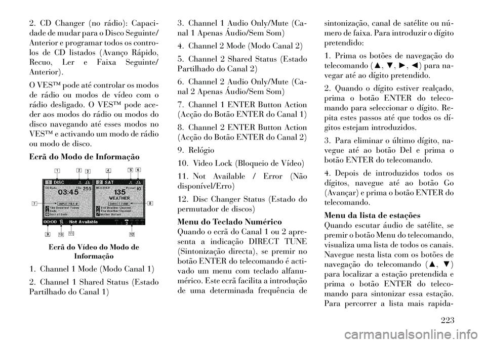 Lancia Voyager 2011 Manual de Uso e Manutenção (in Portuguese) 2. CD Changer (no rádio): Capaci-
dade de mudar para o Disco Seguinte/
Anterior e programar todos os contro-
los de CD listados (Avanço Rápido,
Recuo, Ler e Faixa Seguinte/Anterior).
O VES™ pod Lancia Voyager 2011 Manual de Uso e Manutenção (in Portuguese) 2. CD Changer (no rádio): Capaci-
dade de mudar para o Disco Seguinte/
Anterior e programar todos os contro-
los de CD listados (Avanço Rápido,
Recuo, Ler e Faixa Seguinte/Anterior).
O VES™ pod