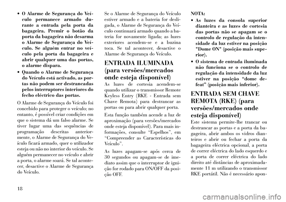 Lancia Voyager 2011 Manual de Uso e Manutenção (in Portuguese) O Alarme de Segurança do Veículo permanece armado du-
rante a entrada pela porta da
bagageira. Premir o botão da
porta da bagageira não desarma
o Alarme de Segurança do Veí
culo. Se algu Lancia Voyager 2011 Manual de Uso e Manutenção (in Portuguese) O Alarme de Segurança do Veículo permanece armado du-
rante a entrada pela porta da
bagageira. Premir o botão da
porta da bagageira não desarma
o Alarme de Segurança do Veí
culo. Se algu